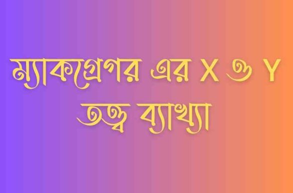 ম্যাকগ্রেগর এর X ও Y তত্ত্ব ব্যাখ্যা