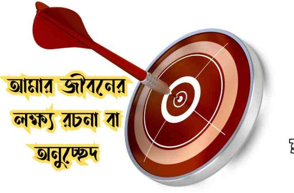 আমার জীবনের লক্ষ্য রচনা আমার জীবনের লক্ষ্য অনুচ্ছেদ