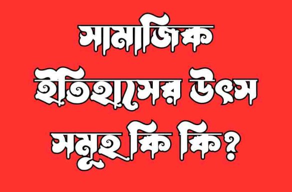 সামাজিক ইতিহাসের উৎস সমূহ কি কি, সামাজিক ইতিহাসের উৎস সমূহ আলোচনা কর, সামাজিক ইতিহাসের উৎস,