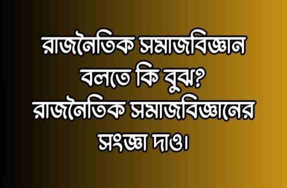 রাজনৈতিক সমাজবিজ্ঞান বলতে কি বুঝ