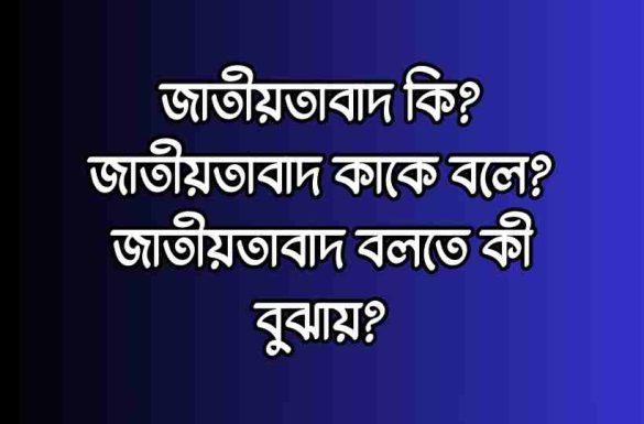 জাতীয়তাবাদ কি, জাতীয়তাবাদ কাকে বলে, জাতীয়তাবাদ বলতে কী বুঝায়,