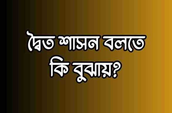 দ্বৈত শাসন বলতে কি বুঝায়, দ্বৈত শাসন কি, দ্বৈত শাসন কাকে বলে,