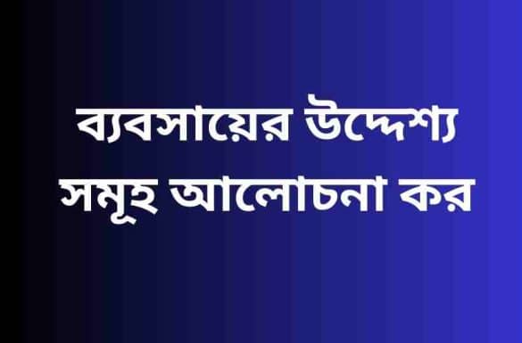 ব্যবসায়ের উদ্দেশ্য সমূহ আলোচনা কর,