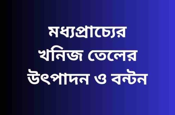 মধ্যপ্রাচ্যের খনিজ তেলের উৎপাদন ও বন্টন,