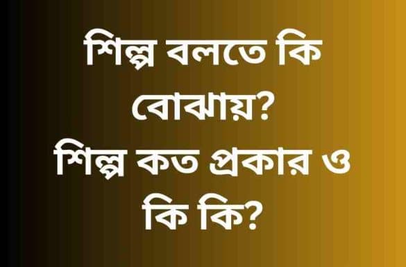 শিল্প বলতে কি বোঝায়, শিল্প কত প্রকার,